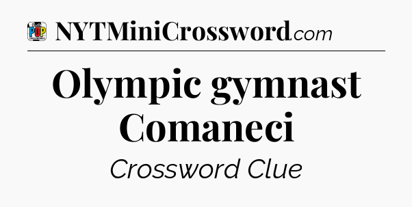 Olympic gymnast Comaneci Crossword Clue