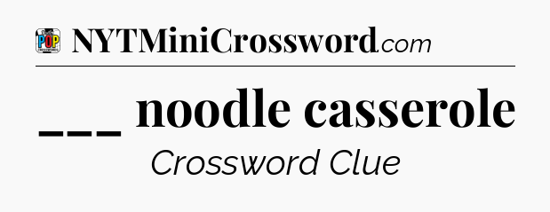 ___ noodle casserole Crossword Clue
