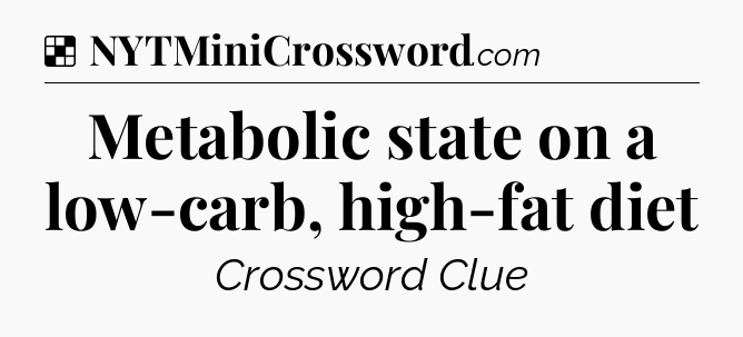 Solution: Metabolic state on a low-carb, high-fat diet - NYT Crossword