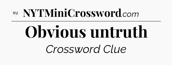 Obvious untruth - WSJ Crossword