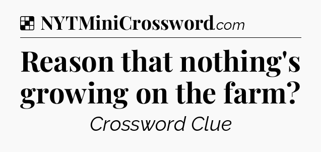 Solution: Reason that nothing's growing on the farm - NYT Crossword