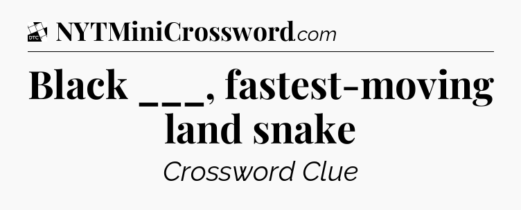 Black ___, fastest-moving land snake - Daily Themed Classic Crossword