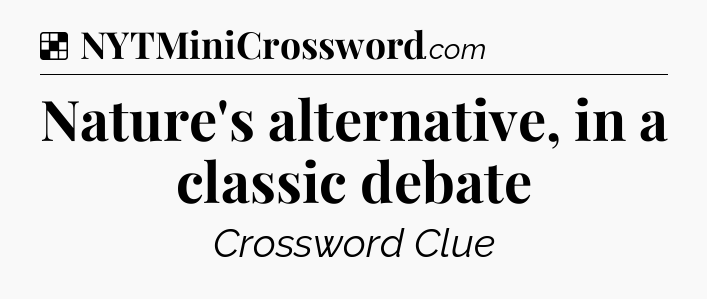 Solution: Nature's alternative, in a classic debate - NYT Crossword