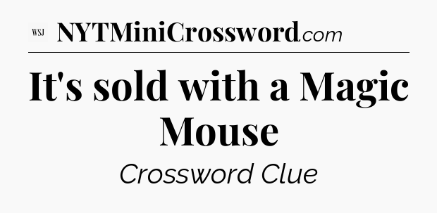 It's sold with a Magic Mouse - WSJ Crossword