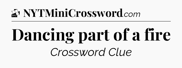 Dancing part of a fire - Daily Themed Mini Crossword