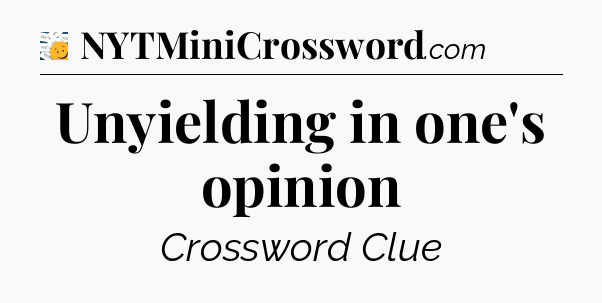 Unyielding in one's opinion - 7 Little Words