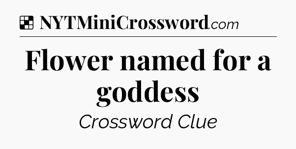 Solution: Flower named for a goddess - NYT Crossword