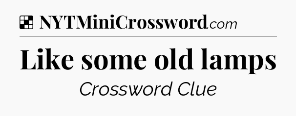 Solution: Like some old lamps - NYT Crossword