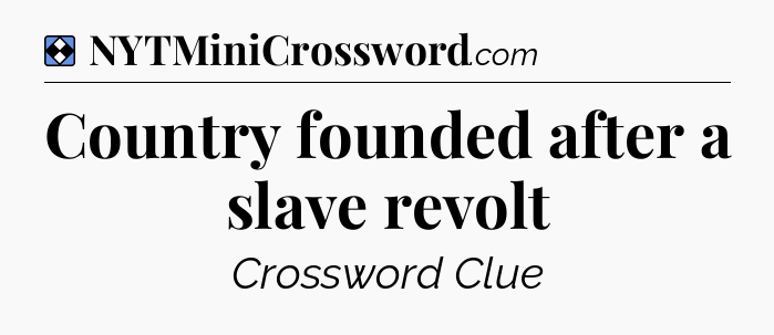 Solution: Country founded after a slave revolt - NYT Mini Crossword
