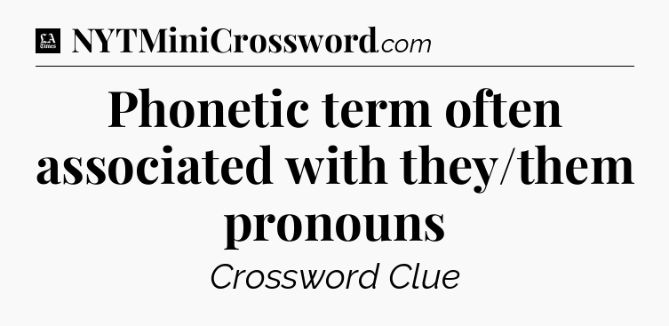 Phonetic term often associated with they/them pronouns - LA Times Crossword