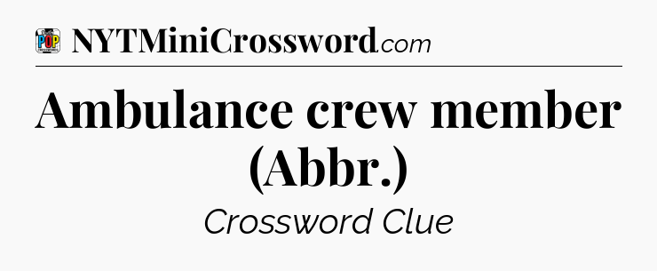 Ambulance crew member (Abbr.) Crossword Clue