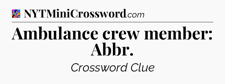 Ambulance crew member: Abbr Crossword Clue