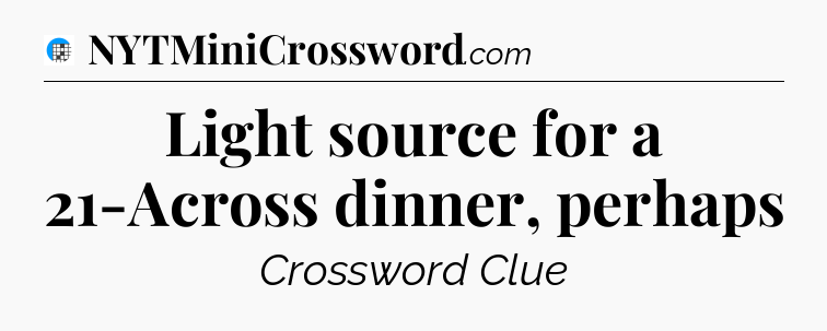 Light source for a 21-Across dinner, perhaps Crossword Clue