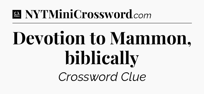 Devotion to Mammon, biblically - LA Times Crossword