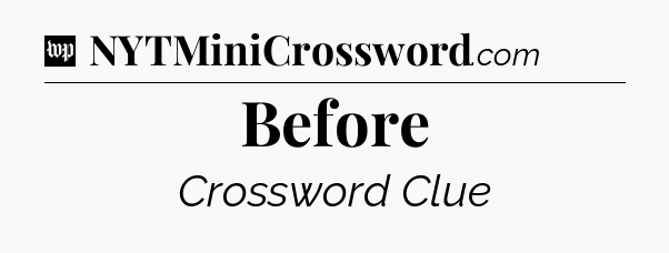 Before Crossword Clue