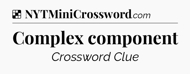 Solution: Complex component - NYT Crossword