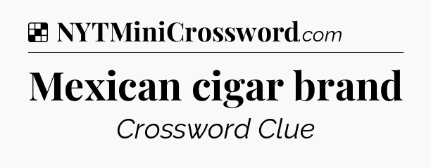 Solution: Mexican cigar brand - NYT Crossword