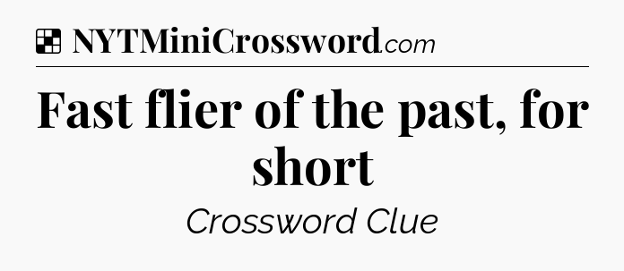 Solution: Fast flier of the past, for short - NYT Crossword