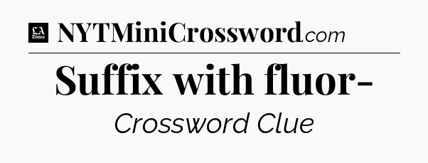 Suffix with fluor- - LA Times Crossword