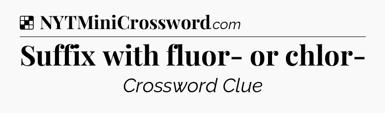 Solution: Suffix with fluor- or chlor- - NYT Crossword