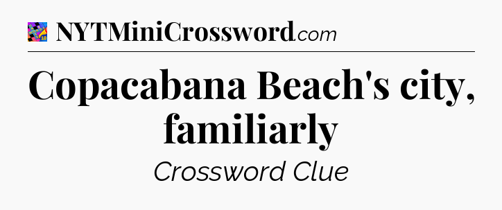 Copacabana Beach's city, familiarly Crossword Clue
