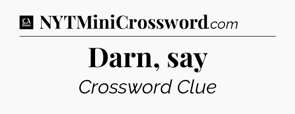 Darn, say - LA Times Crossword