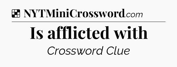 Solution: Is afflicted with - NYT Crossword