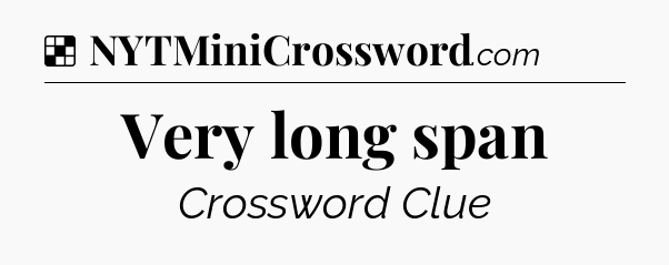 Solution: Very long span - NYT Crossword