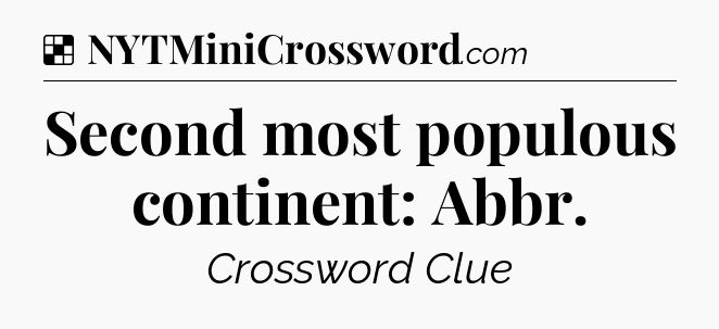 Solution: Second most populous continent: Abbr - NYT Crossword
