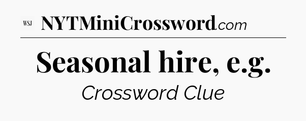 Seasonal hire, e.g - WSJ Crossword