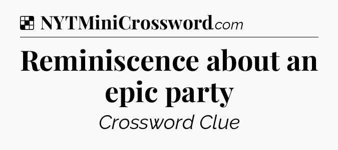 Solution: Reminiscence about an epic party - NYT Crossword