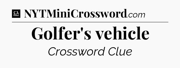 Golfer's vehicle - LA Times Crossword