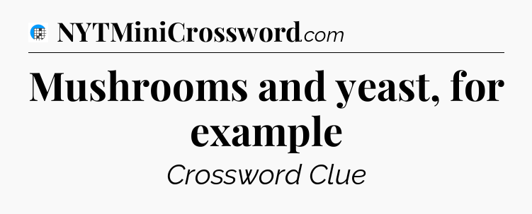 Mushrooms and yeast, for example Crossword Clue