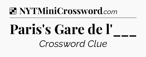 Solution: Paris's Gare de l'___ - NYT Crossword