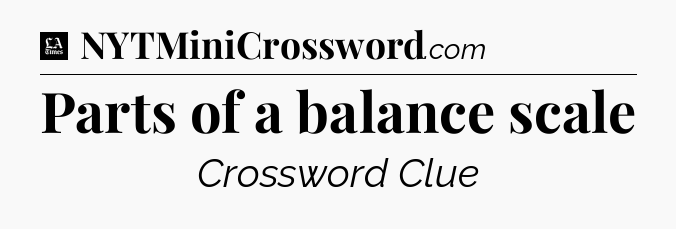 Parts of a balance scale - LA Times Crossword