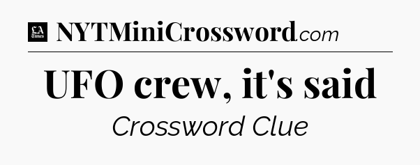 UFO crew, it's said - LA Times Crossword