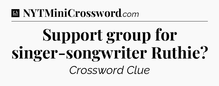 Support group for singer-songwriter Ruthie - LA Times Crossword