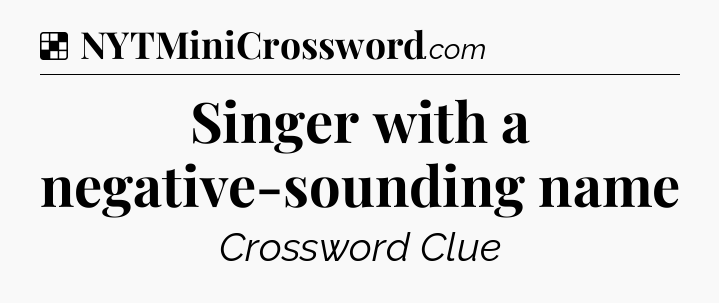Solution: Singer with a negative-sounding name - NYT Crossword