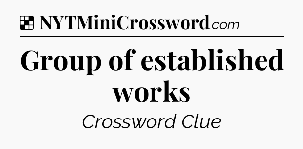 Solution: Group of established works - NYT Crossword