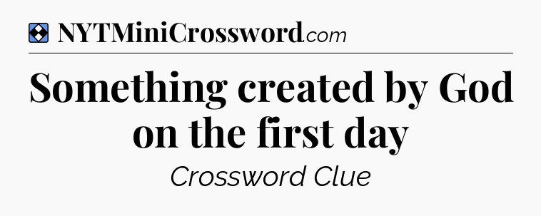 Solution: Something created by God on the first day - NYT Mini Crossword