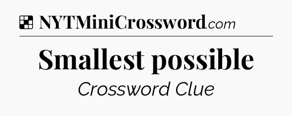 Solution: Smallest possible - NYT Crossword