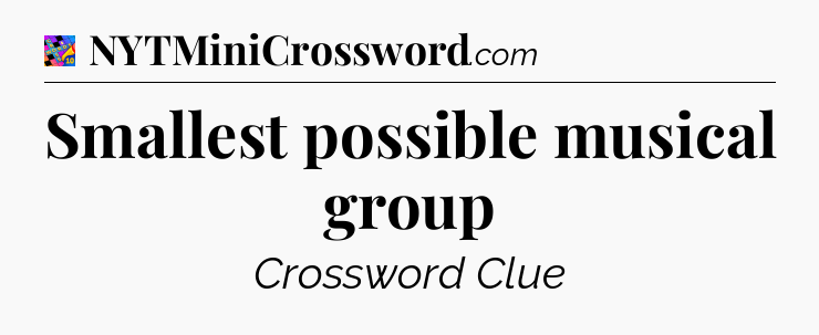Smallest possible musical group Crossword Clue