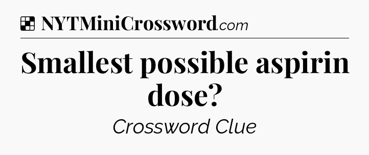 Solution: Smallest possible aspirin dose - NYT Crossword
