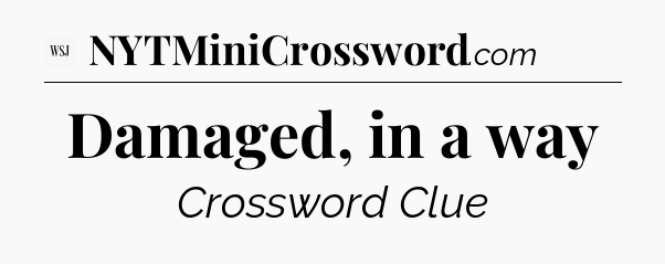 Damaged, in a way - WSJ Crossword