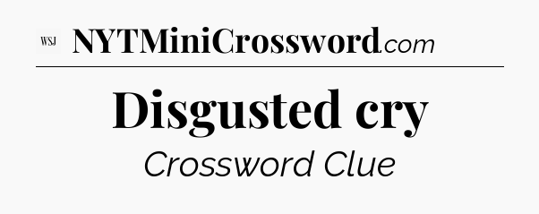 Disgusted cry - WSJ Crossword