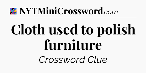 Cloth used to polish furniture Crossword Clue
