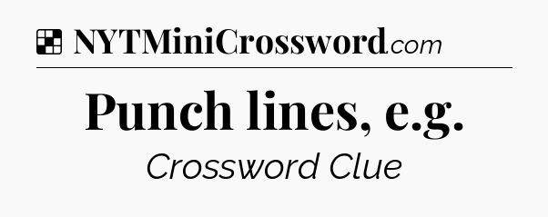Solution: Punch lines, e.g - NYT Crossword