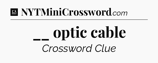 __ optic cable - LA Times Crossword