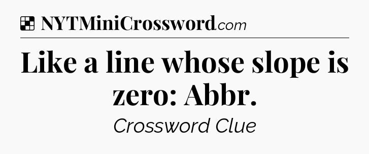 Solution: Like a line whose slope is zero: Abbr - NYT Crossword