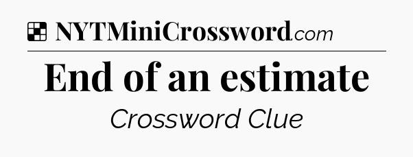 Solution: End of an estimate - NYT Crossword